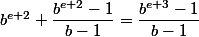 b^{e + 2} + \dfrac {b^{e + 2} - 1} {b - 1} =\dfrac {b^{e + 3} - 1} {b - 1}